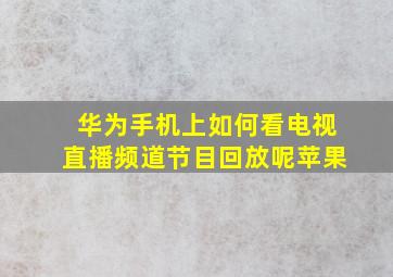 华为手机上如何看电视直播频道节目回放呢苹果