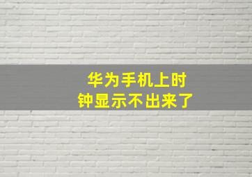 华为手机上时钟显示不出来了