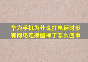 华为手机为什么打电话时没有网络连接图标了怎么回事