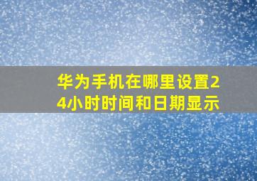 华为手机在哪里设置24小时时间和日期显示