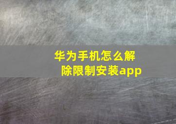 华为手机怎么解除限制安装app