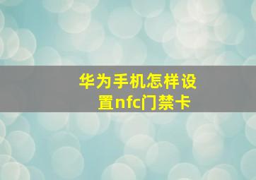 华为手机怎样设置nfc门禁卡