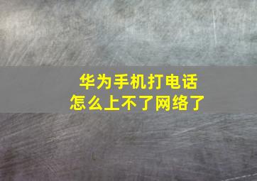 华为手机打电话怎么上不了网络了