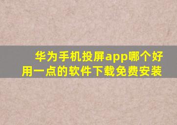 华为手机投屏app哪个好用一点的软件下载免费安装