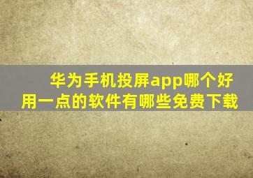 华为手机投屏app哪个好用一点的软件有哪些免费下载