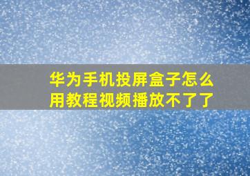 华为手机投屏盒子怎么用教程视频播放不了了