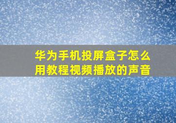 华为手机投屏盒子怎么用教程视频播放的声音