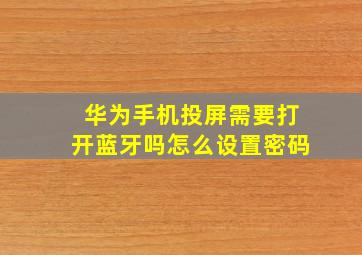 华为手机投屏需要打开蓝牙吗怎么设置密码