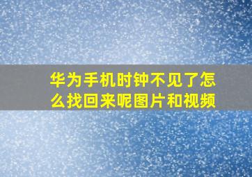 华为手机时钟不见了怎么找回来呢图片和视频