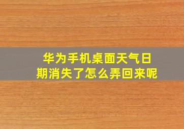 华为手机桌面天气日期消失了怎么弄回来呢