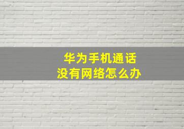 华为手机通话没有网络怎么办