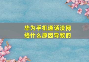 华为手机通话没网络什么原因导致的