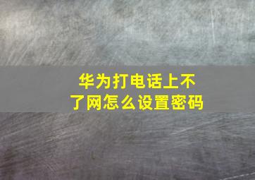 华为打电话上不了网怎么设置密码