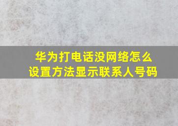 华为打电话没网络怎么设置方法显示联系人号码