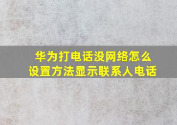 华为打电话没网络怎么设置方法显示联系人电话