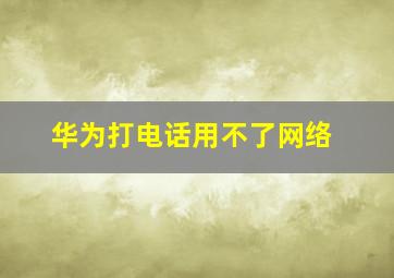 华为打电话用不了网络