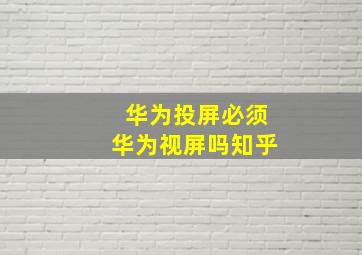 华为投屏必须华为视屏吗知乎