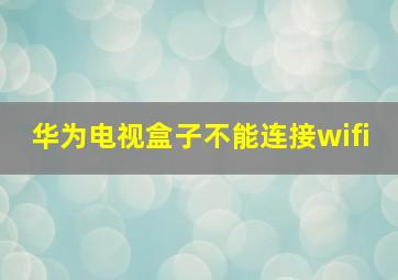 华为电视盒子不能连接wifi