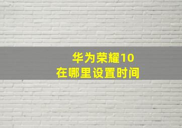 华为荣耀10在哪里设置时间