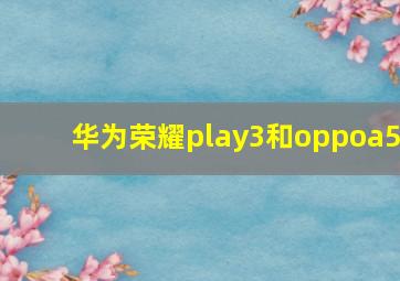 华为荣耀play3和oppoa5