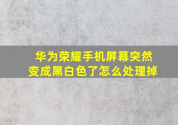 华为荣耀手机屏幕突然变成黑白色了怎么处理掉