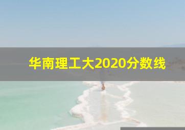 华南理工大2020分数线