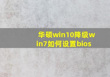 华硕win10降级win7如何设置bios