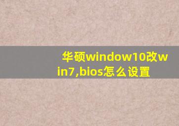 华硕window10改win7,bios怎么设置