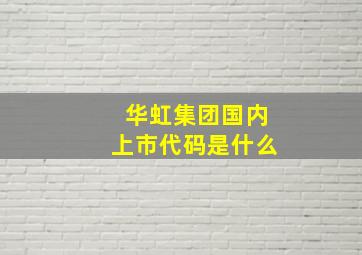 华虹集团国内上市代码是什么