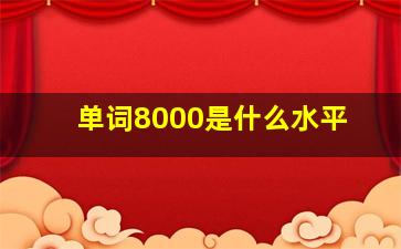 单词8000是什么水平