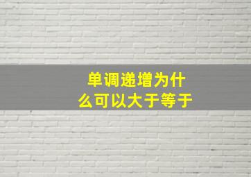 单调递增为什么可以大于等于