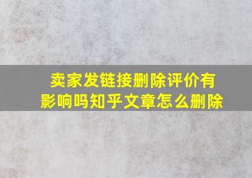 卖家发链接删除评价有影响吗知乎文章怎么删除