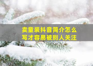 卖童装抖音简介怎么写才容易被别人关注