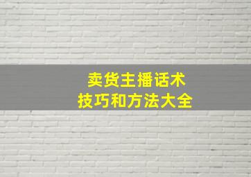 卖货主播话术技巧和方法大全