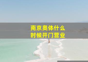 南京奥体什么时候开门营业