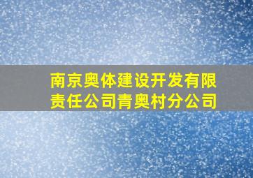 南京奥体建设开发有限责任公司青奥村分公司