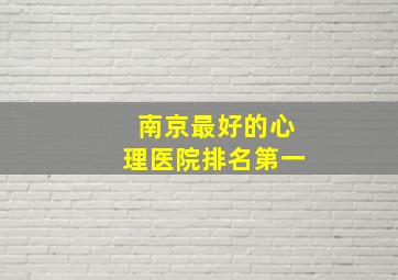 南京最好的心理医院排名第一