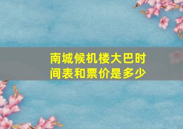 南城候机楼大巴时间表和票价是多少