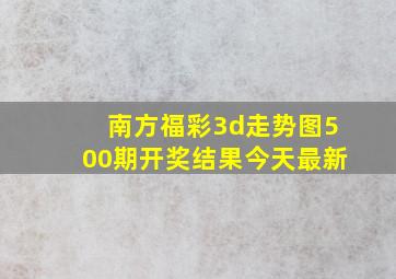 南方福彩3d走势图500期开奖结果今天最新