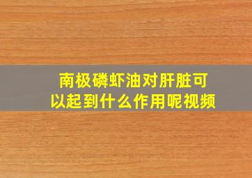 南极磷虾油对肝脏可以起到什么作用呢视频