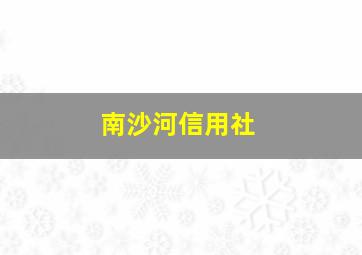 南沙河信用社