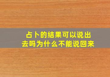 占卜的结果可以说出去吗为什么不能说回来