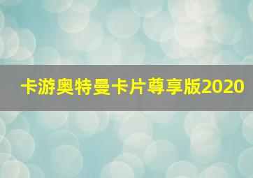 卡游奥特曼卡片尊享版2020