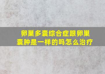 卵巢多囊综合症跟卵巢囊肿是一样的吗怎么治疗