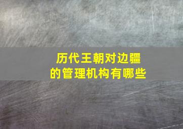 历代王朝对边疆的管理机构有哪些