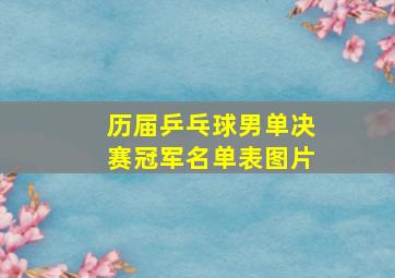 历届乒乓球男单决赛冠军名单表图片