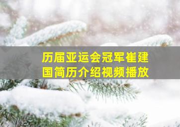 历届亚运会冠军崔建国简历介绍视频播放