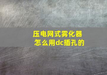 压电网式雾化器怎么用dc插孔的