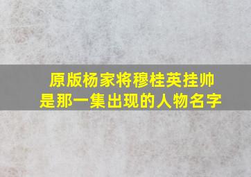 原版杨家将穆桂英挂帅是那一集出现的人物名字