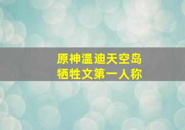 原神温迪天空岛牺牲文第一人称